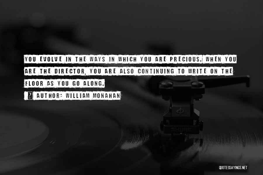 William Monahan Quotes: You Evolve In The Ways In Which You Are Precious. When You Are The Director, You Are Also Continuing To