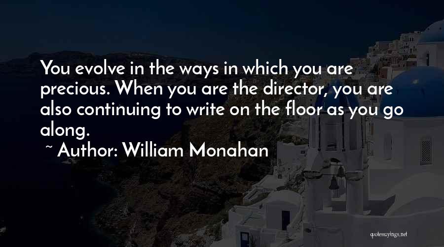 William Monahan Quotes: You Evolve In The Ways In Which You Are Precious. When You Are The Director, You Are Also Continuing To