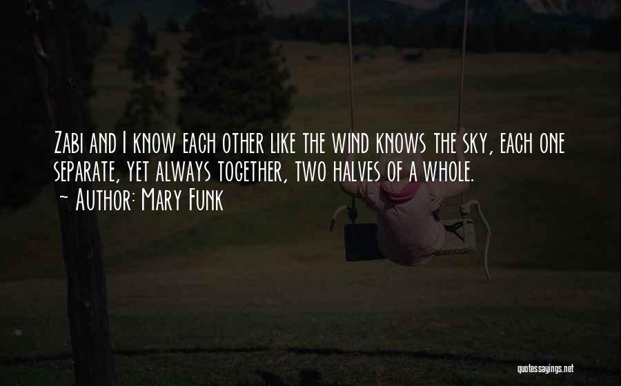 Mary Funk Quotes: Zabi And I Know Each Other Like The Wind Knows The Sky, Each One Separate, Yet Always Together, Two Halves