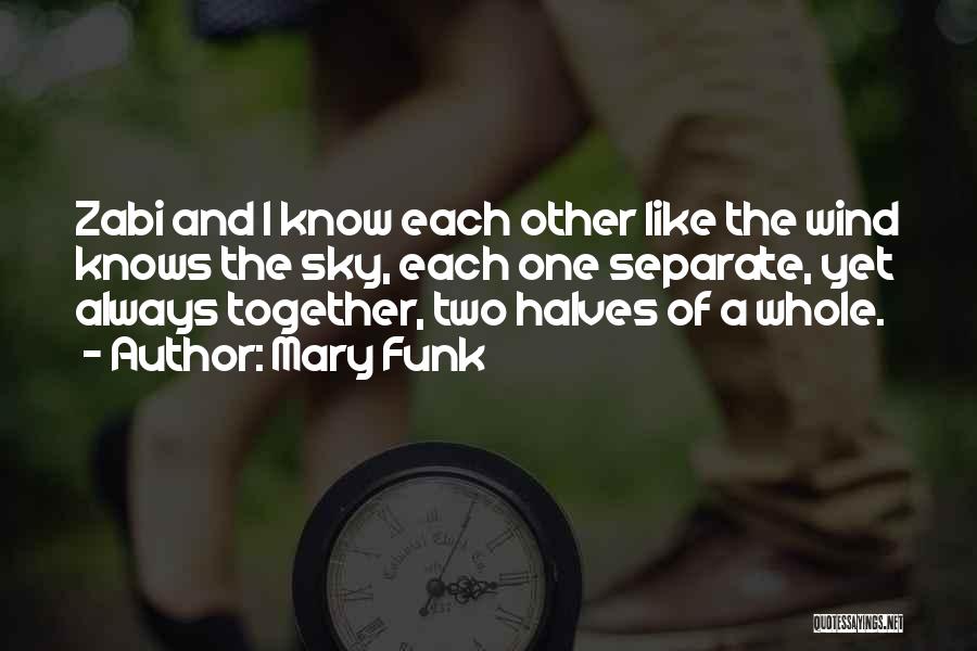 Mary Funk Quotes: Zabi And I Know Each Other Like The Wind Knows The Sky, Each One Separate, Yet Always Together, Two Halves