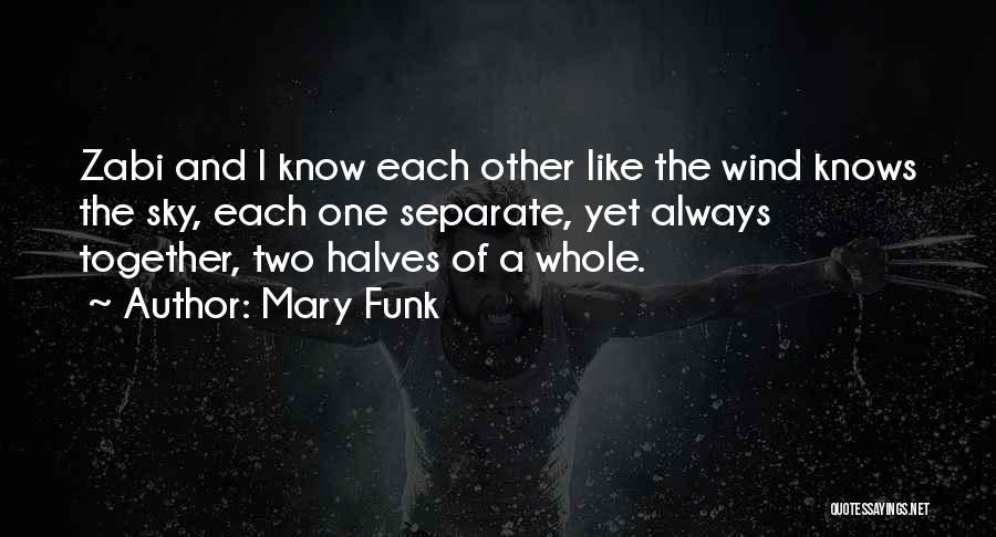 Mary Funk Quotes: Zabi And I Know Each Other Like The Wind Knows The Sky, Each One Separate, Yet Always Together, Two Halves