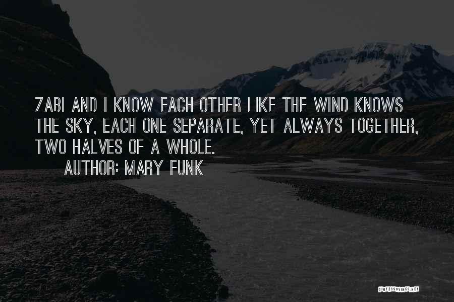 Mary Funk Quotes: Zabi And I Know Each Other Like The Wind Knows The Sky, Each One Separate, Yet Always Together, Two Halves