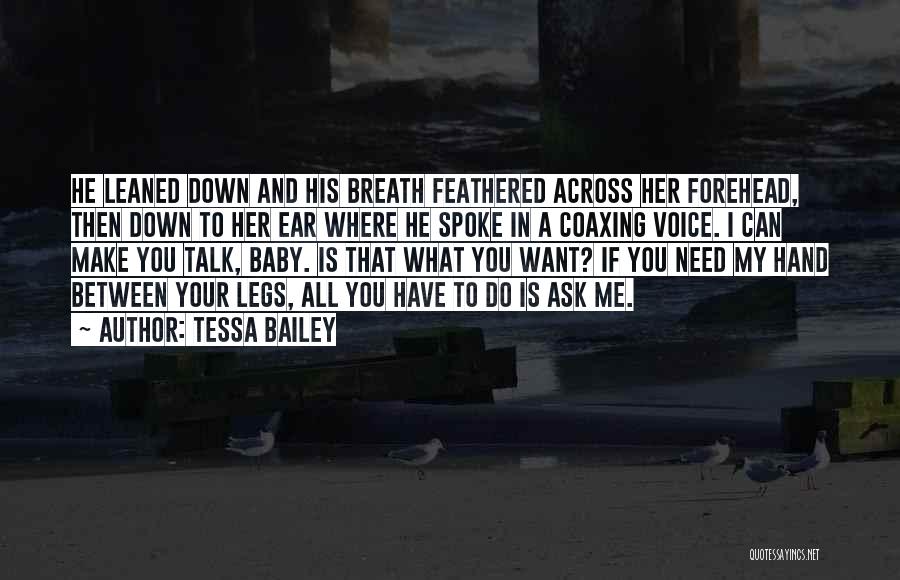 Tessa Bailey Quotes: He Leaned Down And His Breath Feathered Across Her Forehead, Then Down To Her Ear Where He Spoke In A