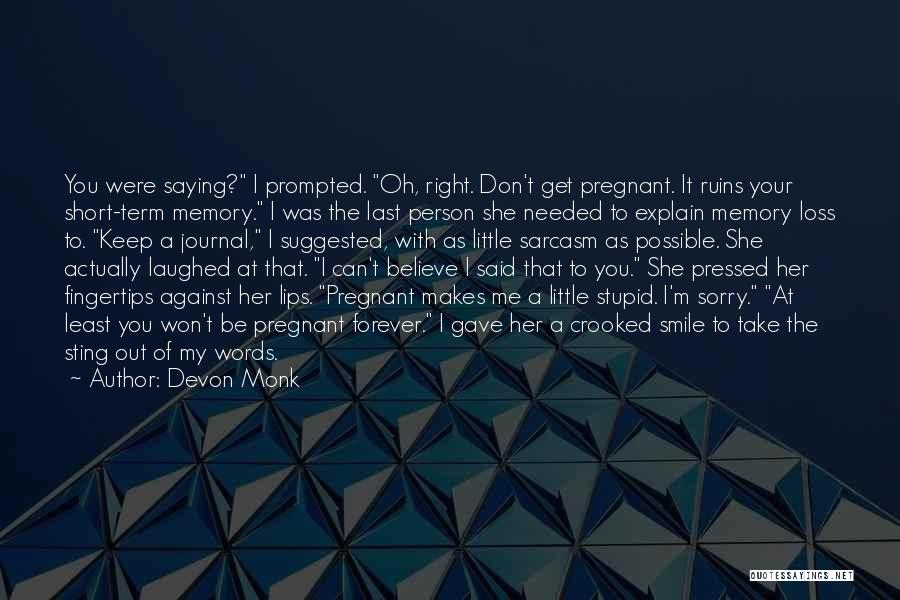 Devon Monk Quotes: You Were Saying? I Prompted. Oh, Right. Don't Get Pregnant. It Ruins Your Short-term Memory. I Was The Last Person