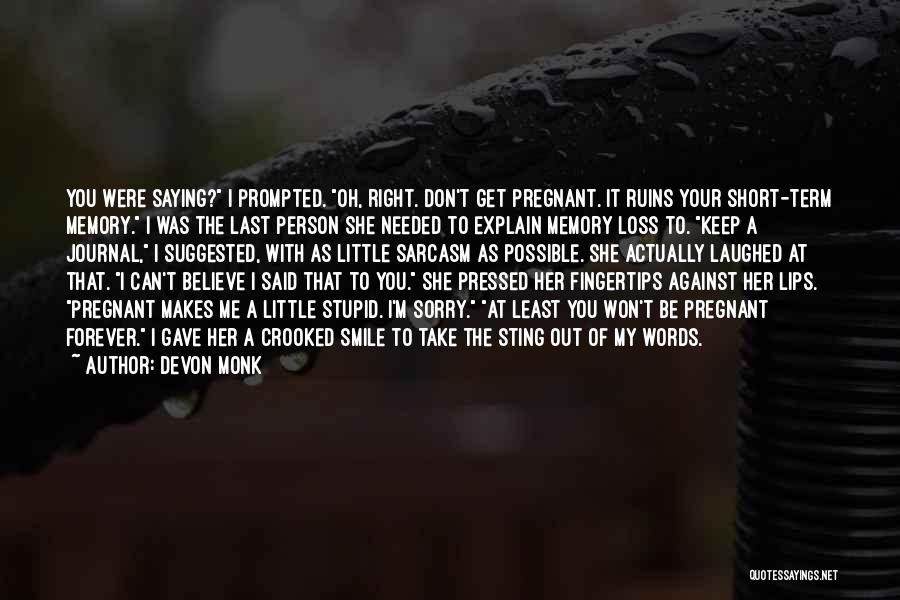 Devon Monk Quotes: You Were Saying? I Prompted. Oh, Right. Don't Get Pregnant. It Ruins Your Short-term Memory. I Was The Last Person