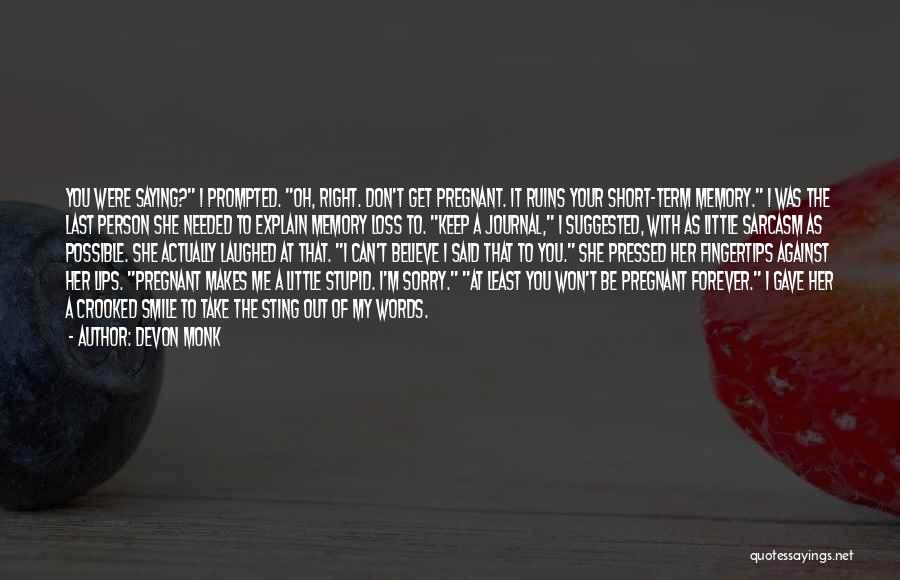 Devon Monk Quotes: You Were Saying? I Prompted. Oh, Right. Don't Get Pregnant. It Ruins Your Short-term Memory. I Was The Last Person