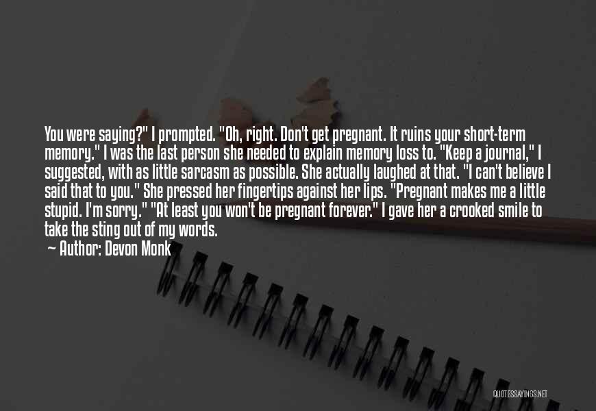 Devon Monk Quotes: You Were Saying? I Prompted. Oh, Right. Don't Get Pregnant. It Ruins Your Short-term Memory. I Was The Last Person