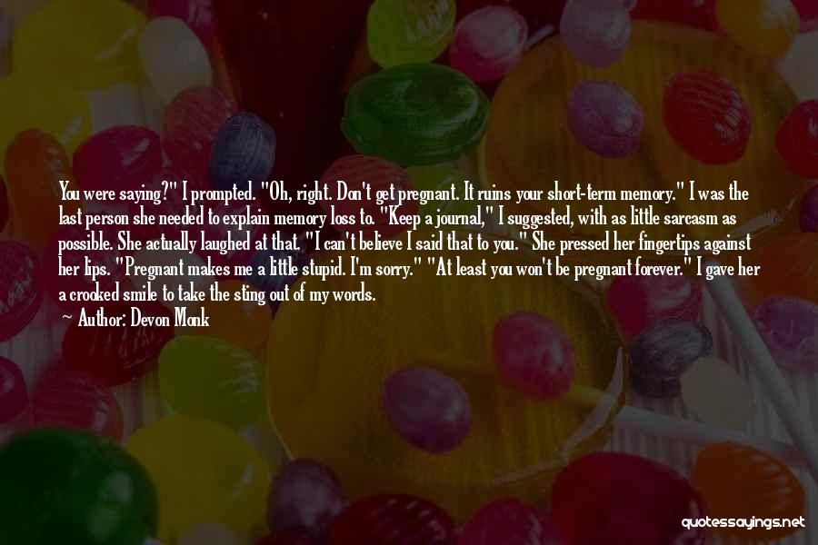 Devon Monk Quotes: You Were Saying? I Prompted. Oh, Right. Don't Get Pregnant. It Ruins Your Short-term Memory. I Was The Last Person