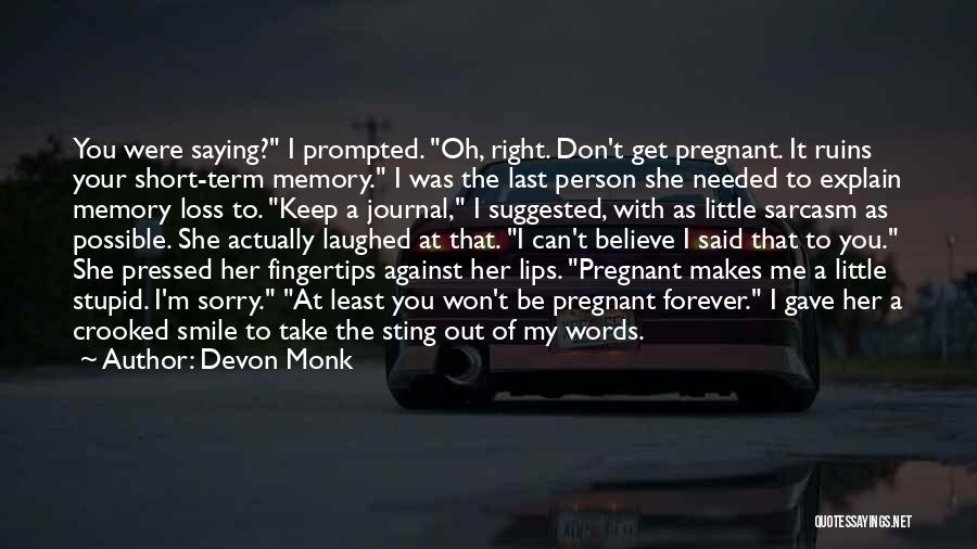 Devon Monk Quotes: You Were Saying? I Prompted. Oh, Right. Don't Get Pregnant. It Ruins Your Short-term Memory. I Was The Last Person