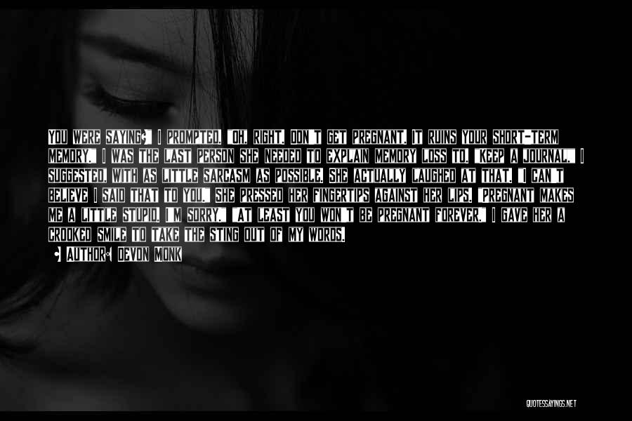 Devon Monk Quotes: You Were Saying? I Prompted. Oh, Right. Don't Get Pregnant. It Ruins Your Short-term Memory. I Was The Last Person