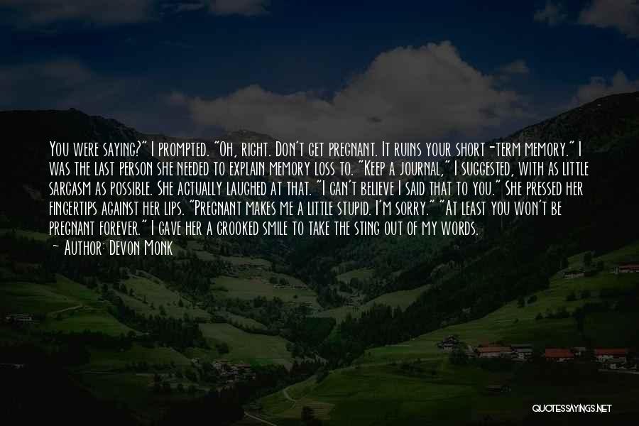Devon Monk Quotes: You Were Saying? I Prompted. Oh, Right. Don't Get Pregnant. It Ruins Your Short-term Memory. I Was The Last Person