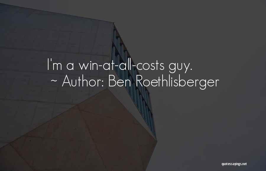 Ben Roethlisberger Quotes: I'm A Win-at-all-costs Guy.