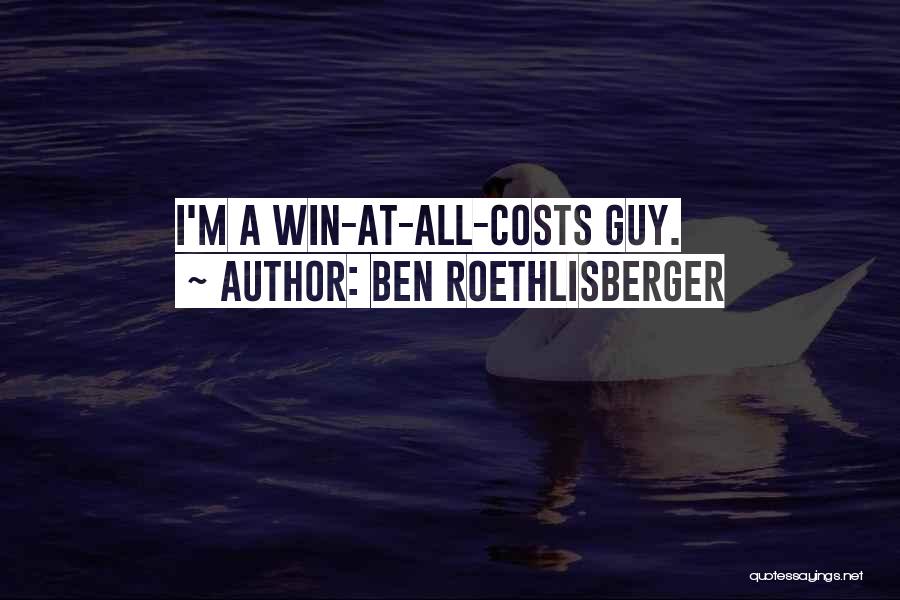 Ben Roethlisberger Quotes: I'm A Win-at-all-costs Guy.