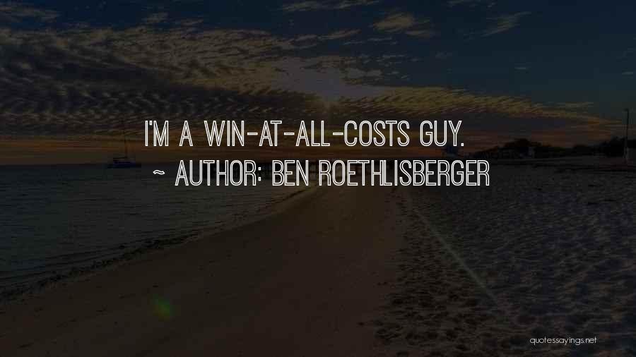 Ben Roethlisberger Quotes: I'm A Win-at-all-costs Guy.