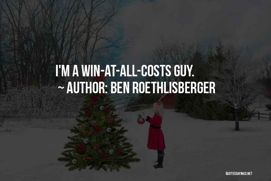 Ben Roethlisberger Quotes: I'm A Win-at-all-costs Guy.