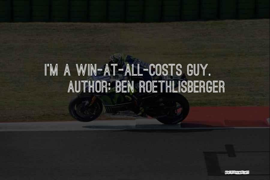 Ben Roethlisberger Quotes: I'm A Win-at-all-costs Guy.