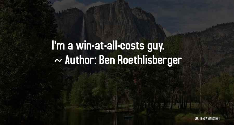 Ben Roethlisberger Quotes: I'm A Win-at-all-costs Guy.