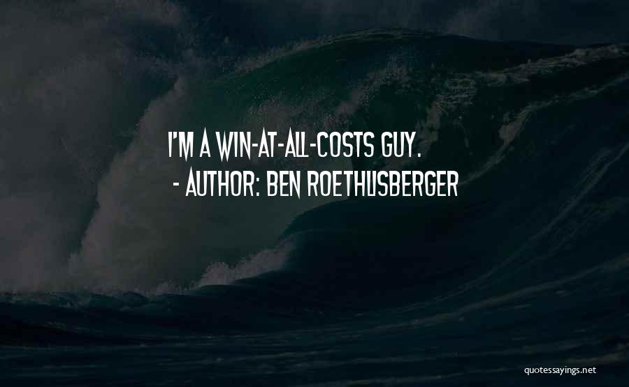 Ben Roethlisberger Quotes: I'm A Win-at-all-costs Guy.