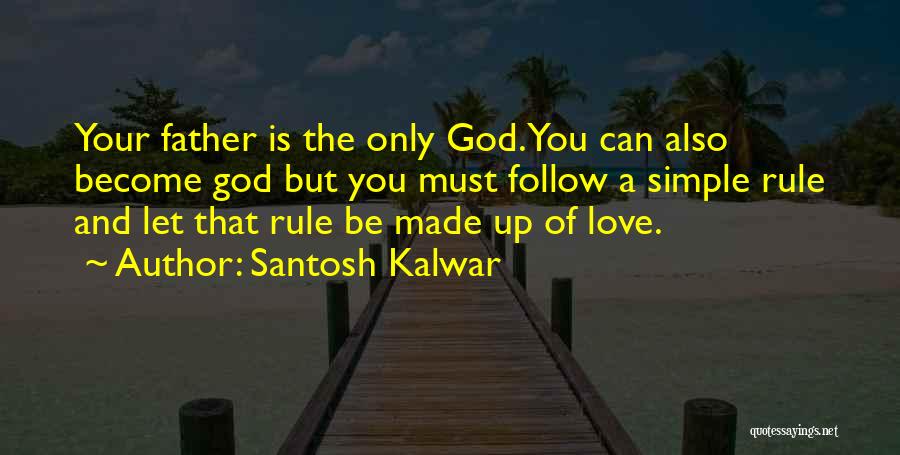 Santosh Kalwar Quotes: Your Father Is The Only God. You Can Also Become God But You Must Follow A Simple Rule And Let