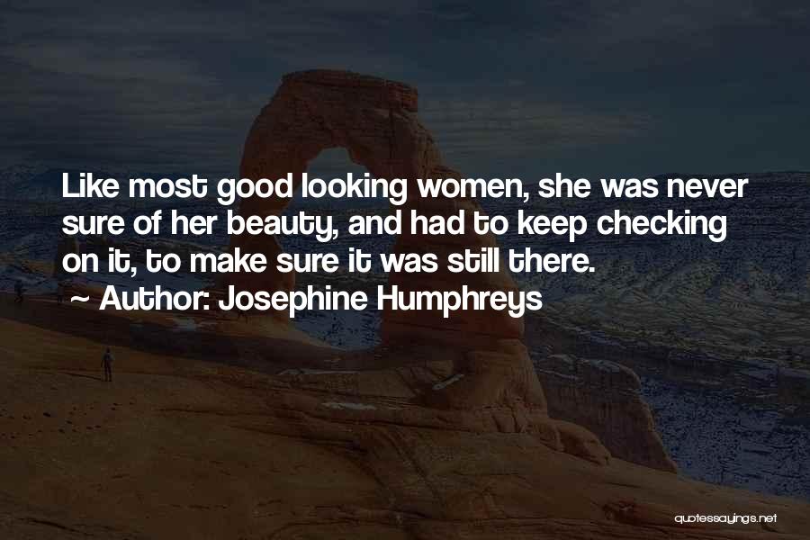 Josephine Humphreys Quotes: Like Most Good Looking Women, She Was Never Sure Of Her Beauty, And Had To Keep Checking On It, To