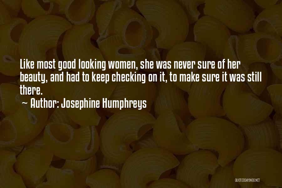 Josephine Humphreys Quotes: Like Most Good Looking Women, She Was Never Sure Of Her Beauty, And Had To Keep Checking On It, To