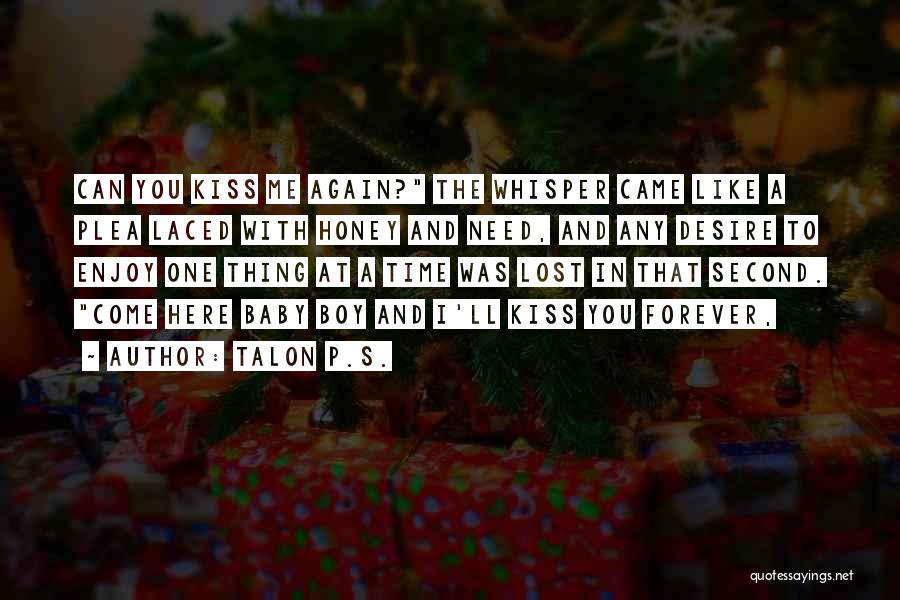 Talon P.S. Quotes: Can You Kiss Me Again? The Whisper Came Like A Plea Laced With Honey And Need, And Any Desire To