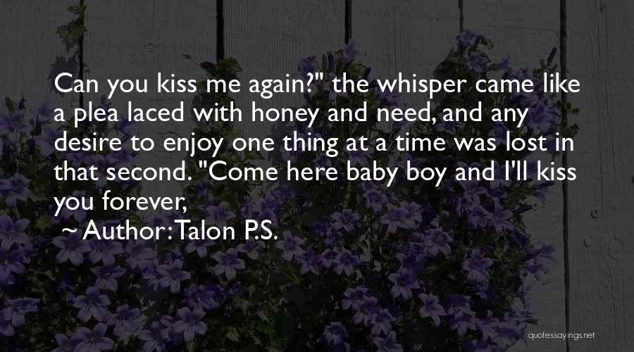 Talon P.S. Quotes: Can You Kiss Me Again? The Whisper Came Like A Plea Laced With Honey And Need, And Any Desire To