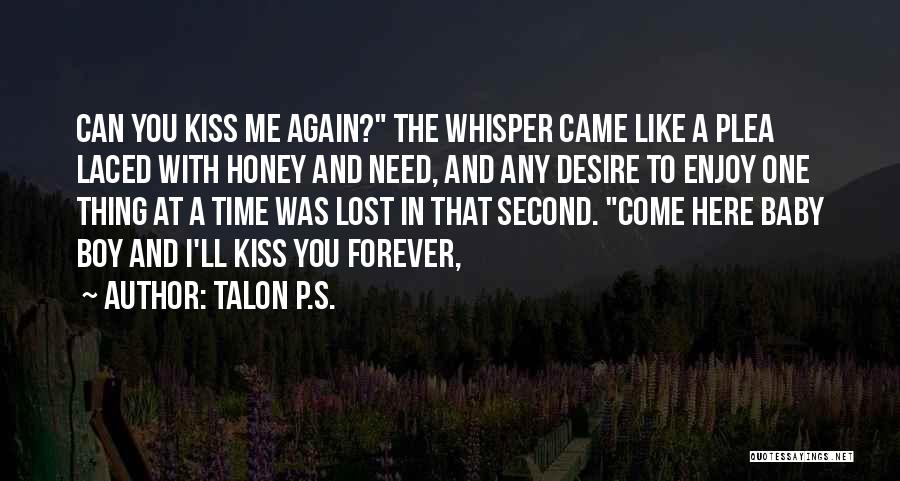 Talon P.S. Quotes: Can You Kiss Me Again? The Whisper Came Like A Plea Laced With Honey And Need, And Any Desire To