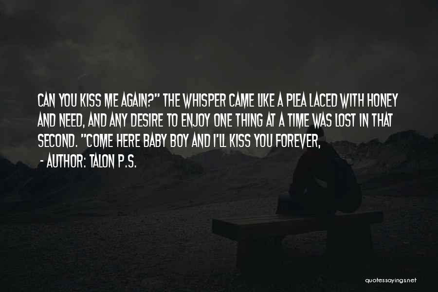 Talon P.S. Quotes: Can You Kiss Me Again? The Whisper Came Like A Plea Laced With Honey And Need, And Any Desire To