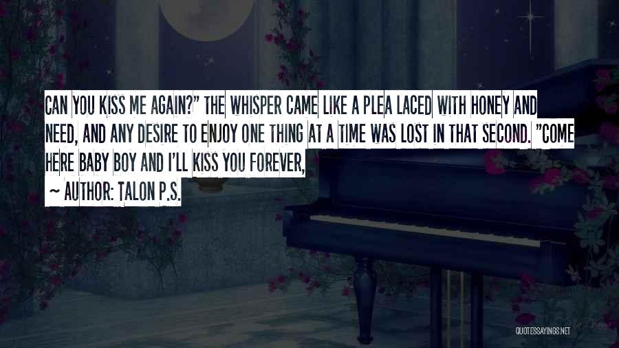 Talon P.S. Quotes: Can You Kiss Me Again? The Whisper Came Like A Plea Laced With Honey And Need, And Any Desire To