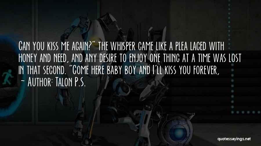 Talon P.S. Quotes: Can You Kiss Me Again? The Whisper Came Like A Plea Laced With Honey And Need, And Any Desire To