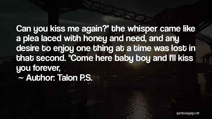 Talon P.S. Quotes: Can You Kiss Me Again? The Whisper Came Like A Plea Laced With Honey And Need, And Any Desire To