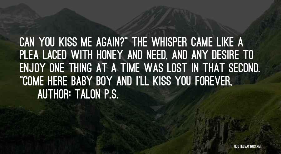 Talon P.S. Quotes: Can You Kiss Me Again? The Whisper Came Like A Plea Laced With Honey And Need, And Any Desire To