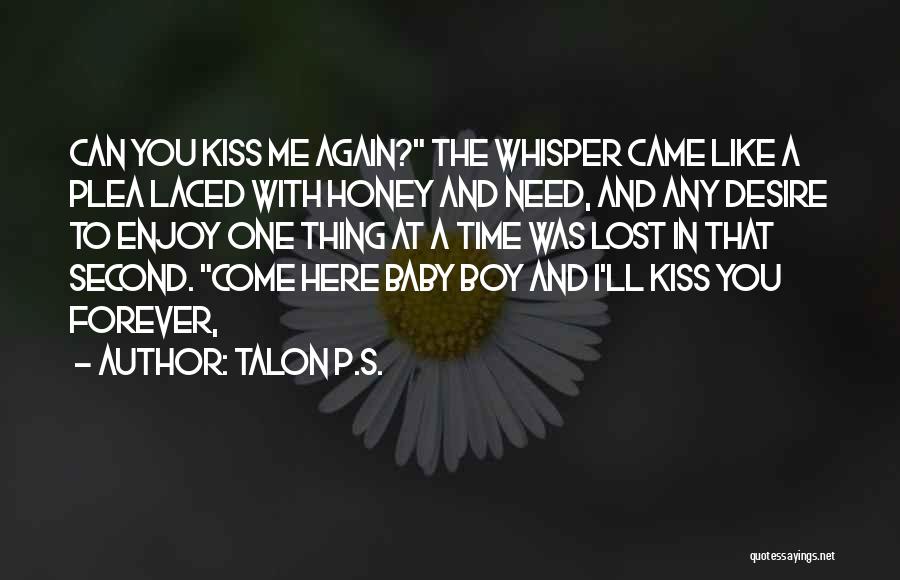 Talon P.S. Quotes: Can You Kiss Me Again? The Whisper Came Like A Plea Laced With Honey And Need, And Any Desire To