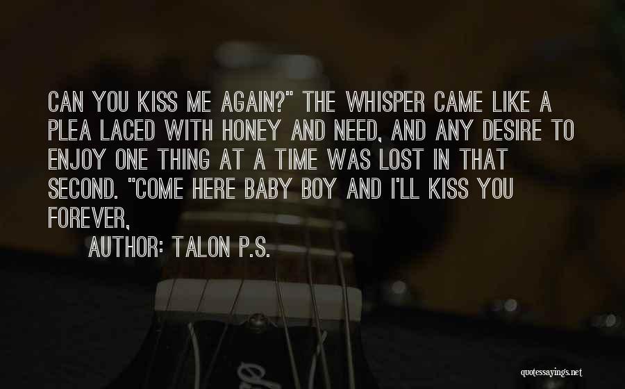 Talon P.S. Quotes: Can You Kiss Me Again? The Whisper Came Like A Plea Laced With Honey And Need, And Any Desire To