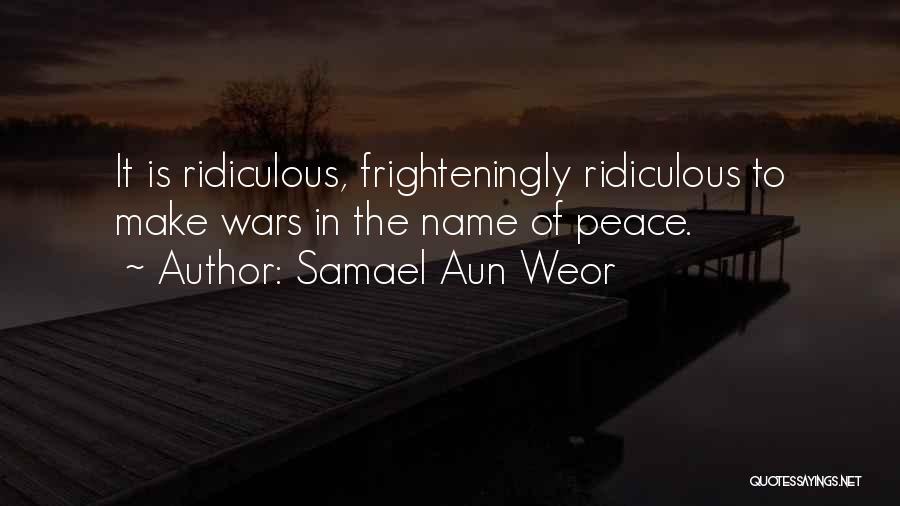 Samael Aun Weor Quotes: It Is Ridiculous, Frighteningly Ridiculous To Make Wars In The Name Of Peace.