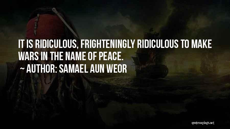 Samael Aun Weor Quotes: It Is Ridiculous, Frighteningly Ridiculous To Make Wars In The Name Of Peace.