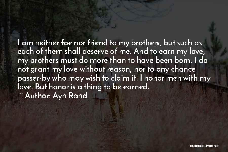 Ayn Rand Quotes: I Am Neither Foe Nor Friend To My Brothers, But Such As Each Of Them Shall Deserve Of Me. And