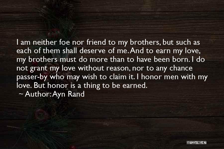 Ayn Rand Quotes: I Am Neither Foe Nor Friend To My Brothers, But Such As Each Of Them Shall Deserve Of Me. And
