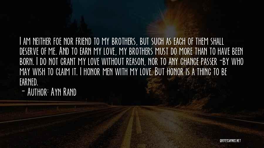 Ayn Rand Quotes: I Am Neither Foe Nor Friend To My Brothers, But Such As Each Of Them Shall Deserve Of Me. And