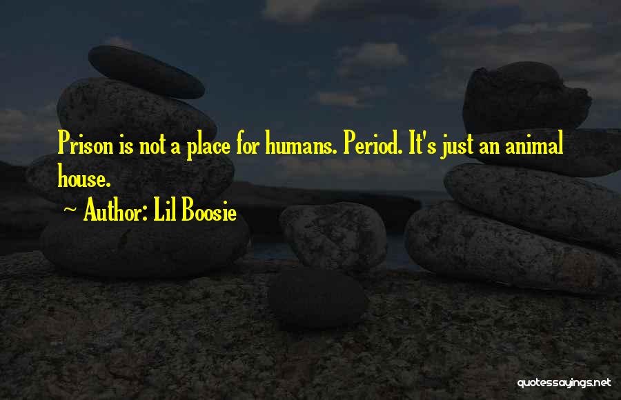 Lil Boosie Quotes: Prison Is Not A Place For Humans. Period. It's Just An Animal House.