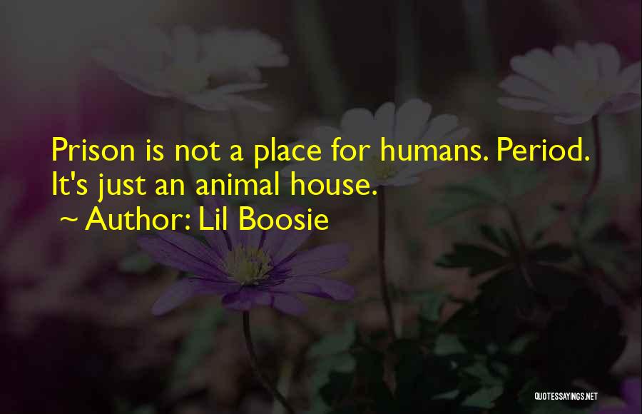 Lil Boosie Quotes: Prison Is Not A Place For Humans. Period. It's Just An Animal House.