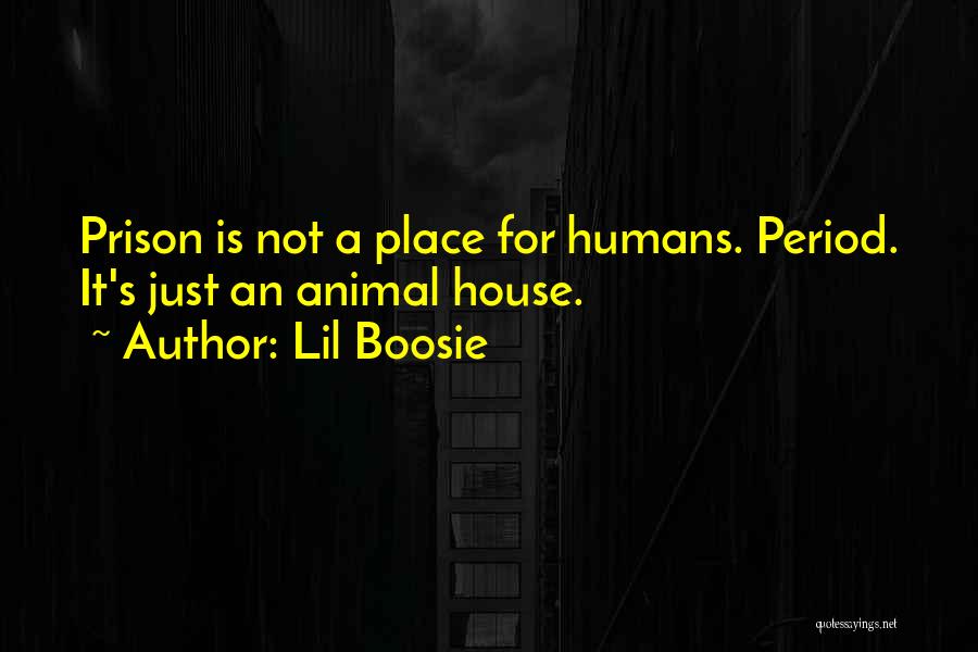 Lil Boosie Quotes: Prison Is Not A Place For Humans. Period. It's Just An Animal House.