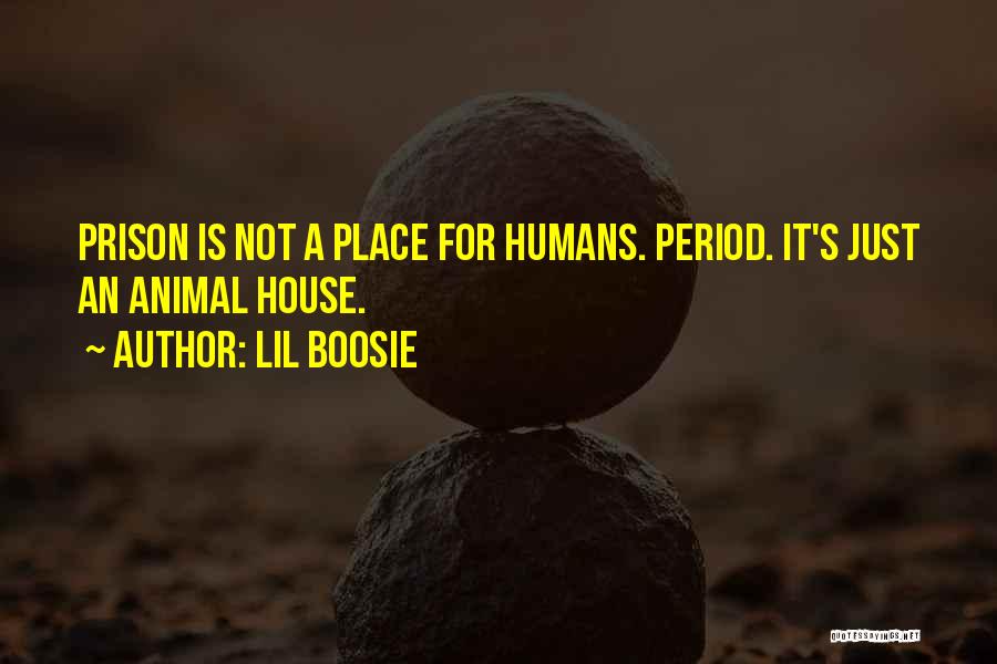 Lil Boosie Quotes: Prison Is Not A Place For Humans. Period. It's Just An Animal House.