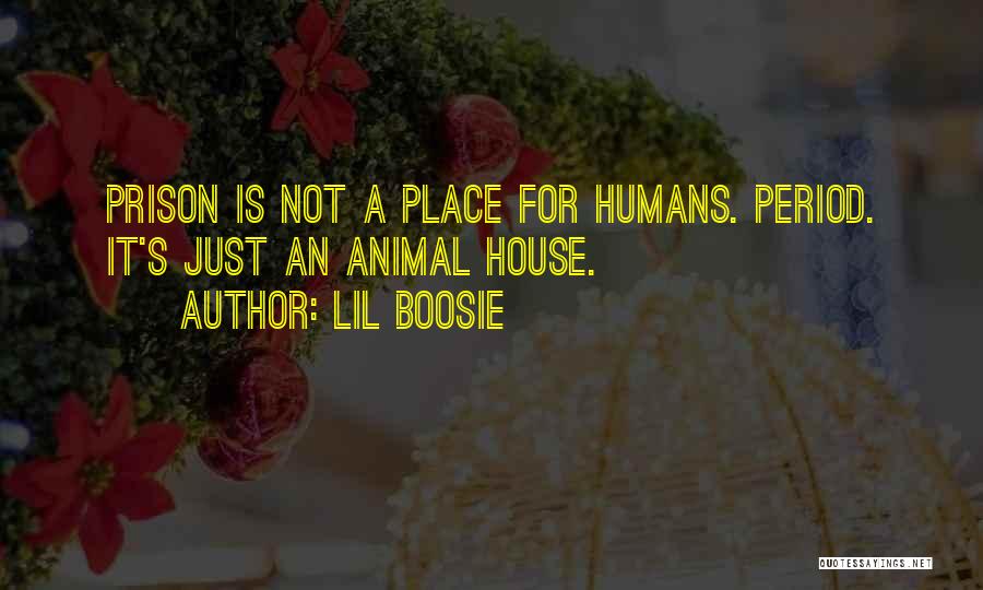 Lil Boosie Quotes: Prison Is Not A Place For Humans. Period. It's Just An Animal House.