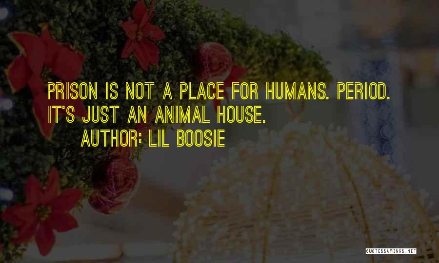 Lil Boosie Quotes: Prison Is Not A Place For Humans. Period. It's Just An Animal House.