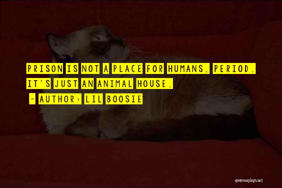 Lil Boosie Quotes: Prison Is Not A Place For Humans. Period. It's Just An Animal House.