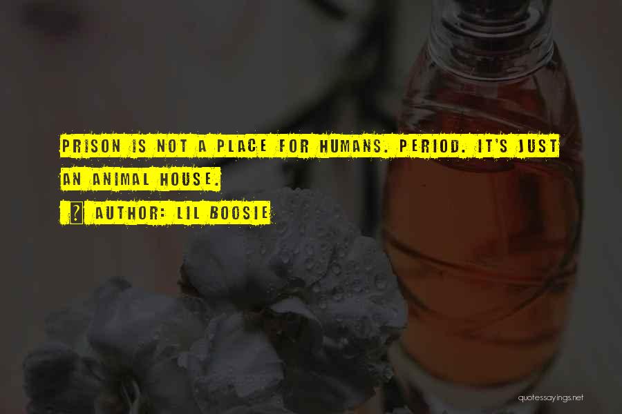 Lil Boosie Quotes: Prison Is Not A Place For Humans. Period. It's Just An Animal House.