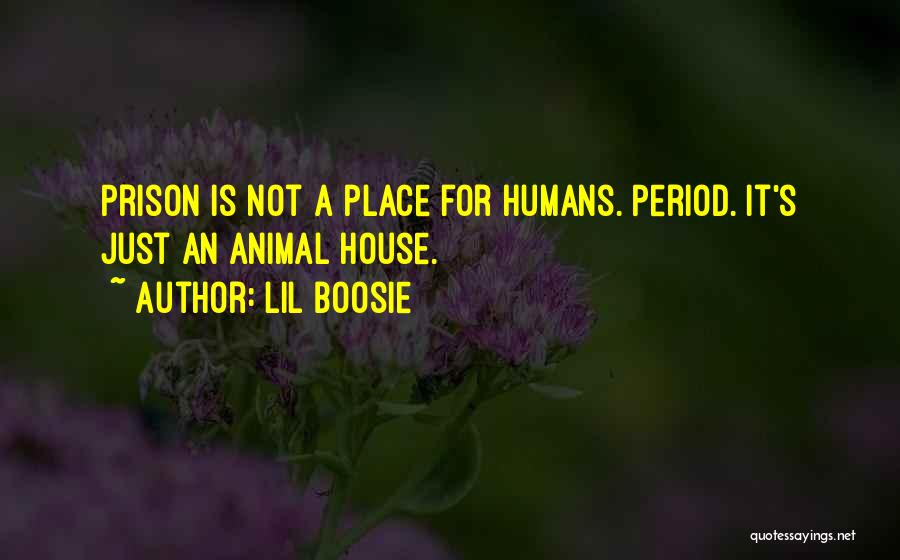 Lil Boosie Quotes: Prison Is Not A Place For Humans. Period. It's Just An Animal House.