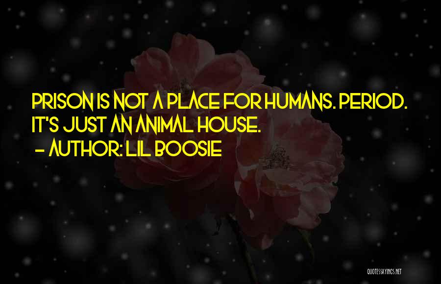 Lil Boosie Quotes: Prison Is Not A Place For Humans. Period. It's Just An Animal House.